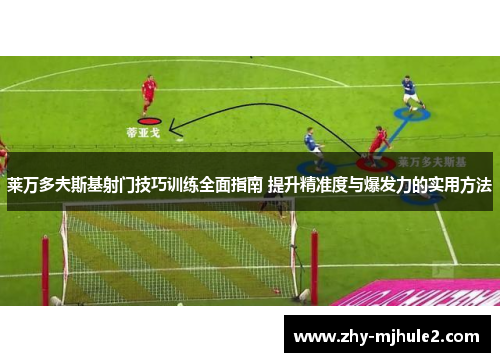 莱万多夫斯基射门技巧训练全面指南 提升精准度与爆发力的实用方法