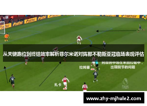从关键跑位到终结效率解析菲尔米诺对阵那不勒斯亚冠临场表现评估