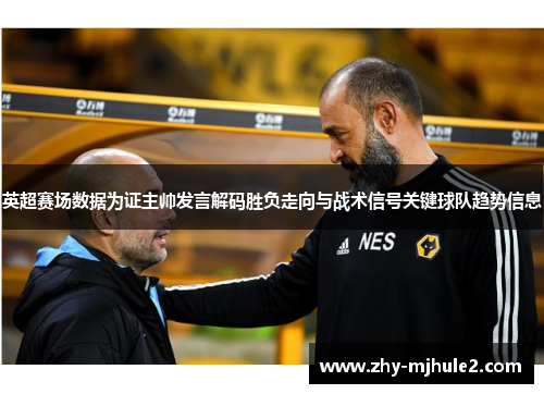 英超赛场数据为证主帅发言解码胜负走向与战术信号关键球队趋势信息 英超赛场数据为证主帅发言解码胜负走向与战术信号关键球队趋势信息