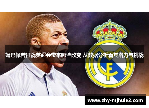 姆巴佩若征战英超会带来哪些改变 从数据分析看其潜力与挑战