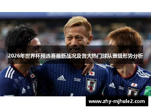 2026年世界杯预选赛最新战况及各大热门球队晋级形势分析