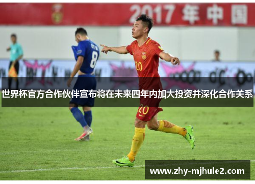 世界杯官方合作伙伴宣布将在未来四年内加大投资并深化合作关系