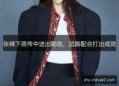 张楠下底传中送出助攻，边路配合打出成效