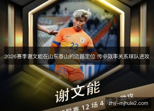 2026赛季谢文能在山东泰山的边路定位 传中效率关系球队进攻